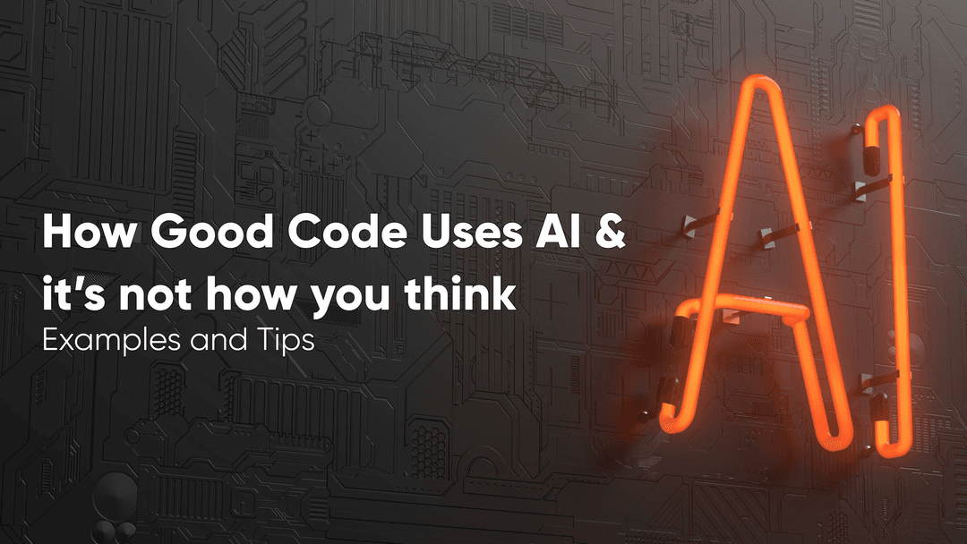 How Good Code Uses AI and it’s not how you think: Examples and Tips