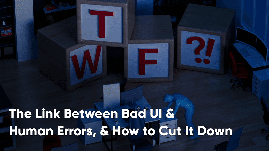 The Link Between Bad UI and Human Errors, and How to Cut It Down